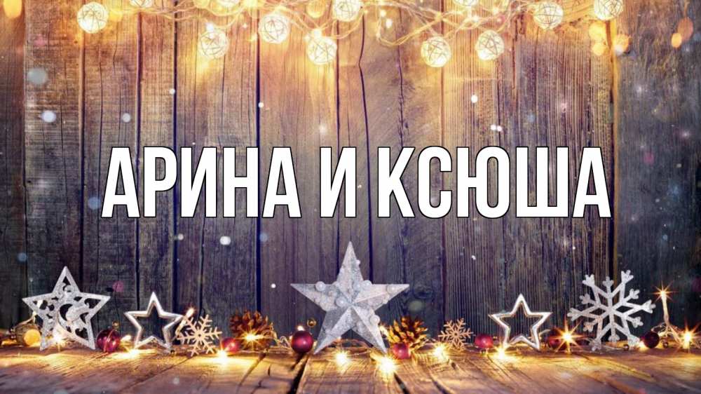 Открытка на каждый день с именем, Арина-и-Ксюша Главная новый год Прикольная открытка с пожеланием онлайн скачать бесплатно 