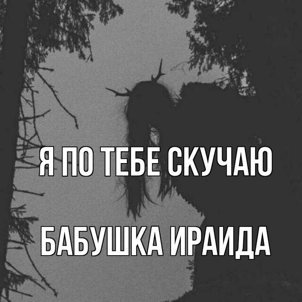 Открытка на каждый день с именем, Бабушка-Ираида Я по тебе скучаю пугаю Прикольная открытка с пожеланием онлайн скачать бесплатно 