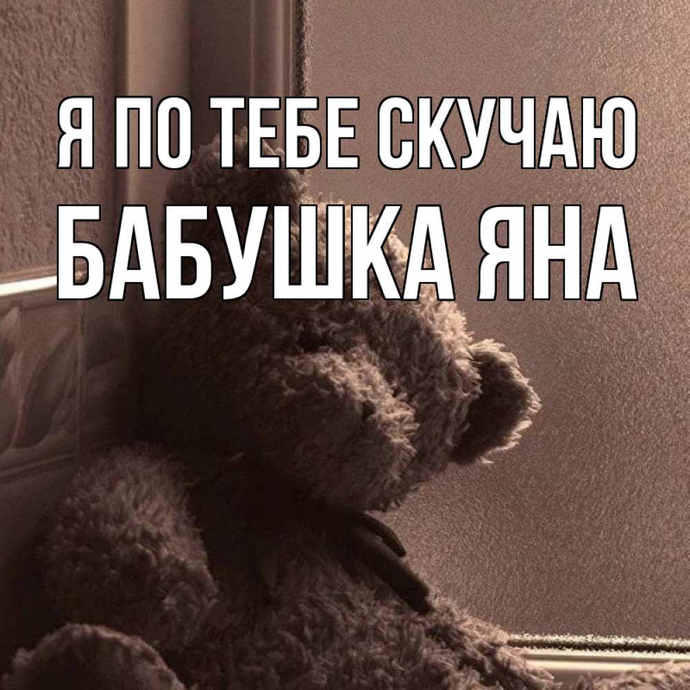 Открытка на каждый день с именем, Бабушка-Яна Я по тебе скучаю скучаем тут Прикольная открытка с пожеланием онлайн скачать бесплатно 