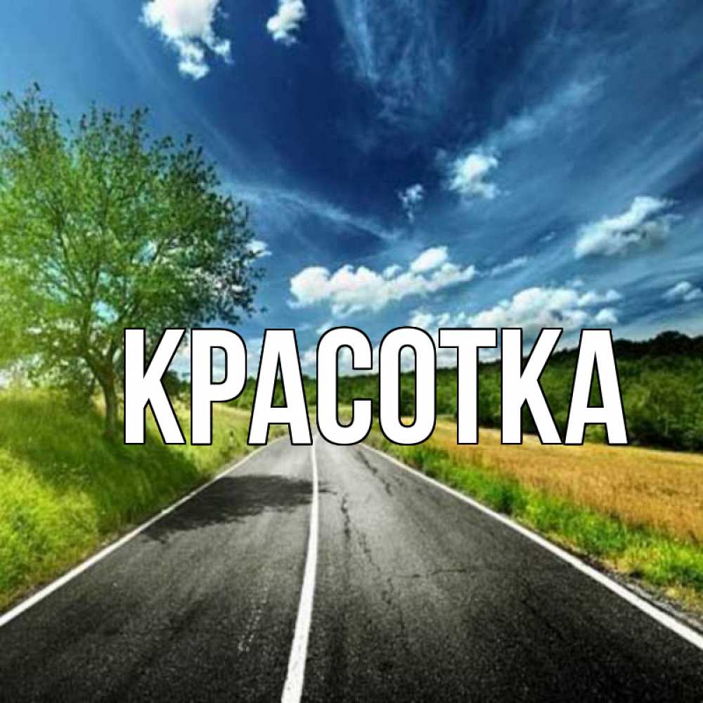 Открытка на каждый день с именем, красотка Главная дорога и небо Прикольная открытка с пожеланием онлайн скачать бесплатно 