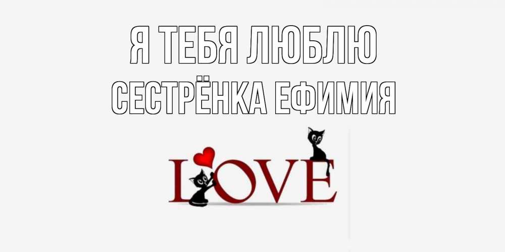 Открытка на каждый день с именем, Сестрёнка-Ефимия Я тебя люблю любовь, коты Прикольная открытка с пожеланием онлайн скачать бесплатно 