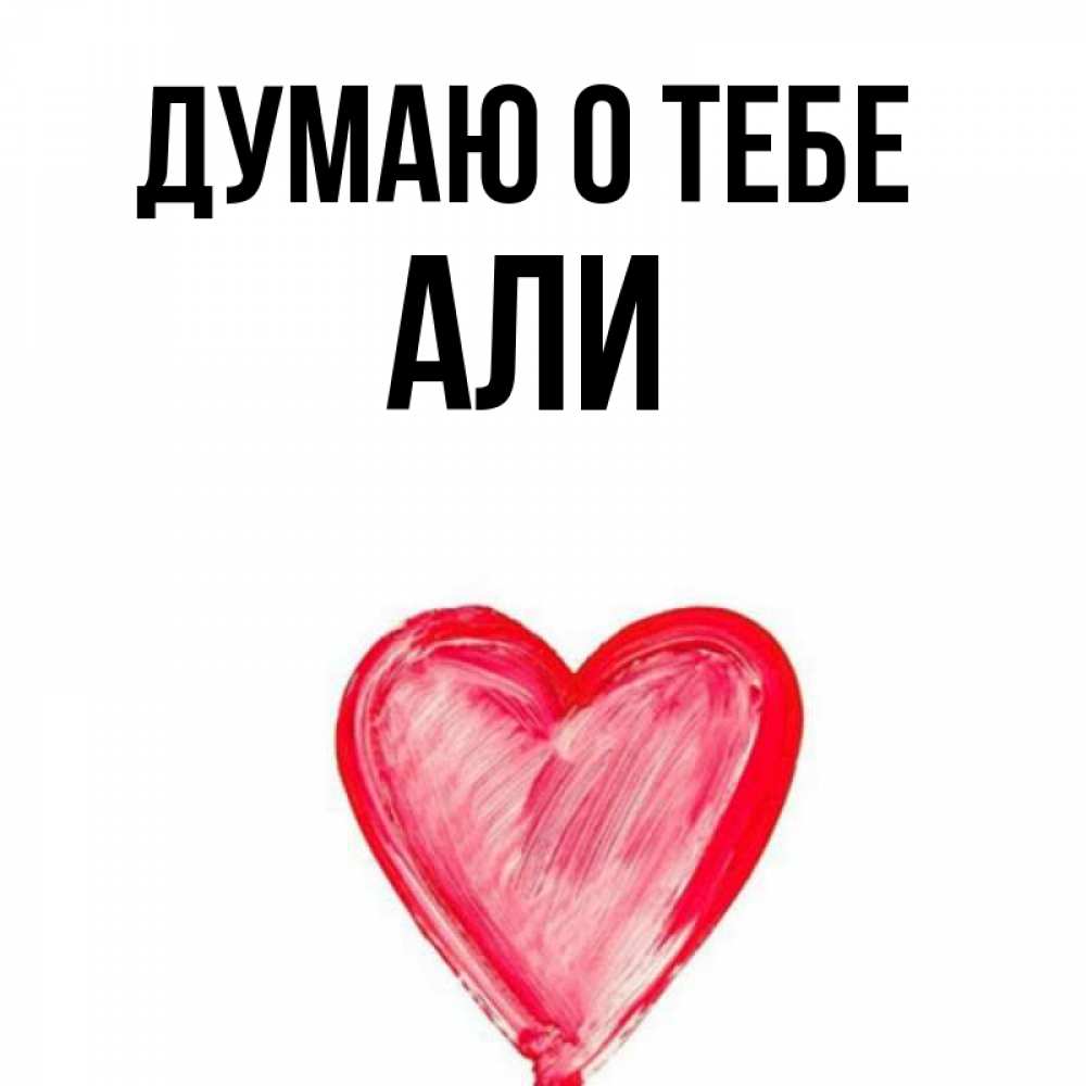 Открытка на каждый день с именем, Али Думаю о тебе для влюбленных Прикольная открытка с пожеланием онлайн скачать бесплатно 