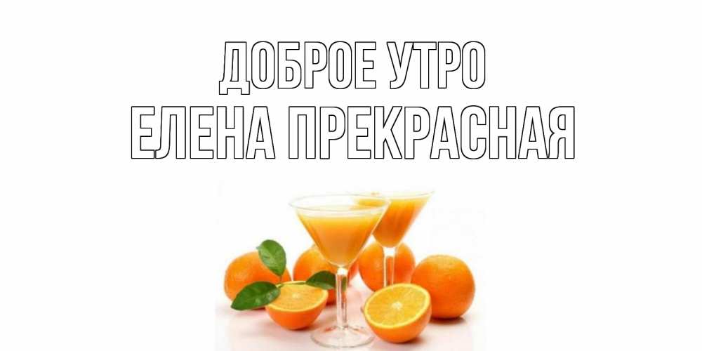 Открытка на каждый день с именем, Елена-Прекрасная Доброе утро апельсин Прикольная открытка с пожеланием онлайн скачать бесплатно 