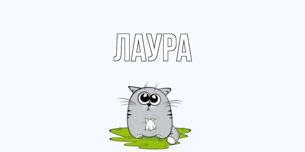 Открытка на каждый день с именем, Лаура Главная открытки с котиками я по тебе скучаю с именем Прикольная открытка с пожеланием онлайн скачать бесплатно 