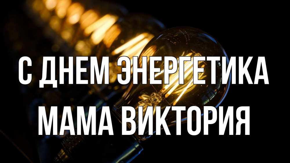 Открытка на каждый день с именем, Мама-Виктория С днем энергетика лампочка Прикольная открытка с пожеланием онлайн скачать бесплатно 