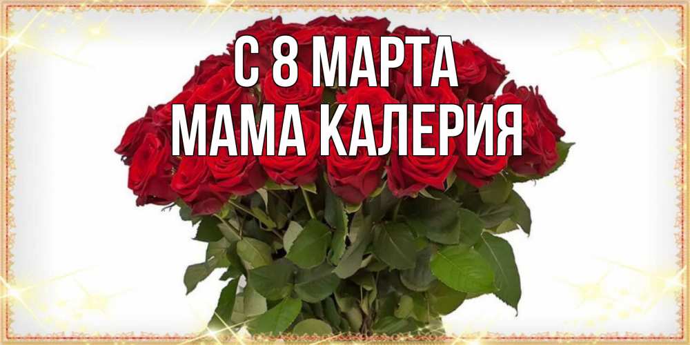 Открытка на каждый день с именем, Мама-Калерия С 8 МАРТА поздравляю с 8 марта Прикольная открытка с пожеланием онлайн скачать бесплатно 