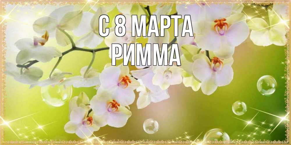 Открытка на каждый день с именем, Римма С 8 МАРТА открытка с цветами на международный женский день Прикольная открытка с пожеланием онлайн скачать бесплатно 