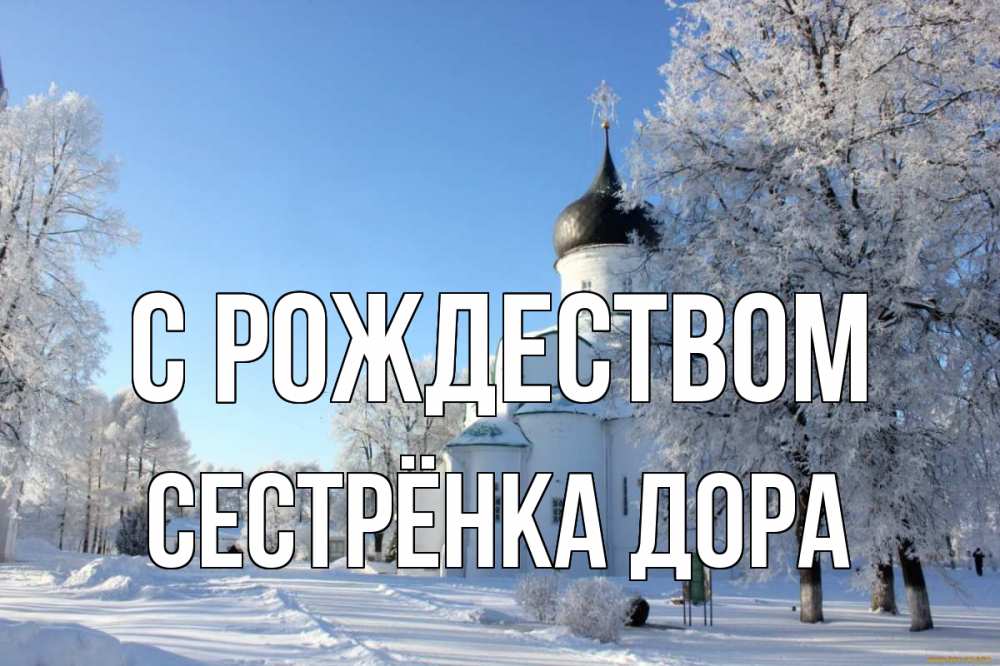 Открытка на каждый день с именем, Сестрёнка-Дора С рождеством Рождество, церковь, храм, зимний лес Прикольная открытка с пожеланием онлайн скачать бесплатно 