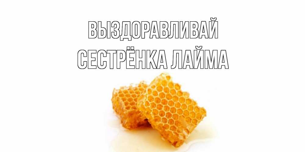 Открытка на каждый день с именем, Сестрёнка-Лайма Выздоравливай скорейшего выздоровления для знакомых Прикольная открытка с пожеланием онлайн скачать бесплатно 