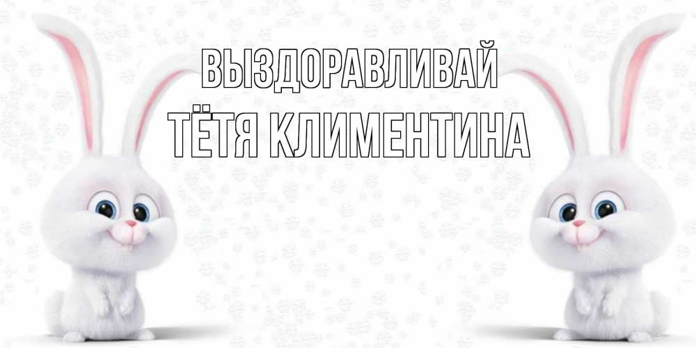 Открытка на каждый день с именем, Тётя-Климентина Выздоравливай не болей с зайцем Прикольная открытка с пожеланием онлайн скачать бесплатно 