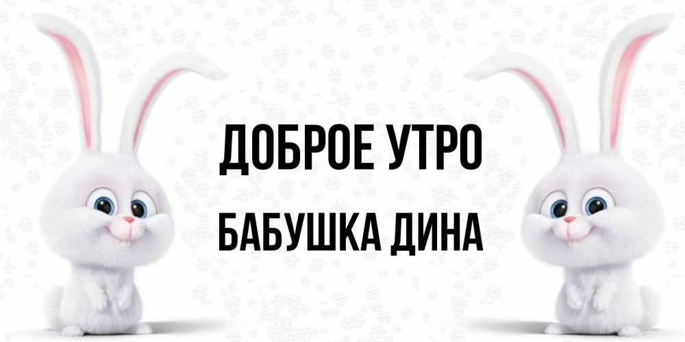 Открытка на каждый день с именем, Бабушка-Дина Доброе утро кролики с длинными ушками Прикольная открытка с пожеланием онлайн скачать бесплатно 