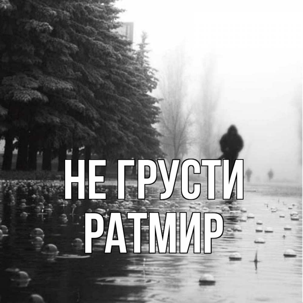 Открытка на каждый день с именем, Ратмир Не грусти улица под дождем Прикольная открытка с пожеланием онлайн скачать бесплатно 