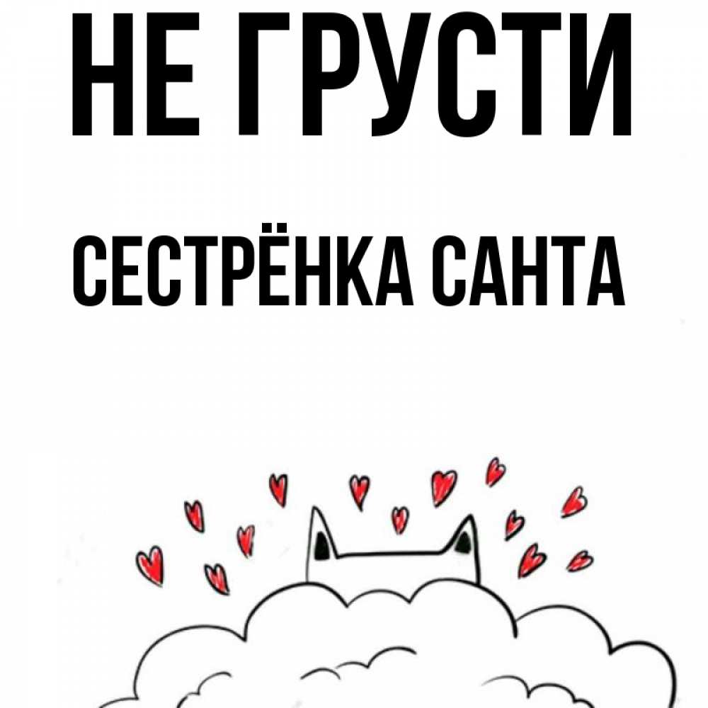 Открытка на каждый день с именем, Сестрёнка-Санта Не грусти облако и ушки котика с сердечками Прикольная открытка с пожеланием онлайн скачать бесплатно 