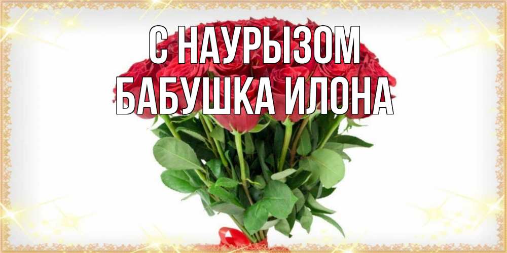 Открытка на каждый день с именем, Бабушка-Илона С наурызом самый огромный букет для милых дам Прикольная открытка с пожеланием онлайн скачать бесплатно 