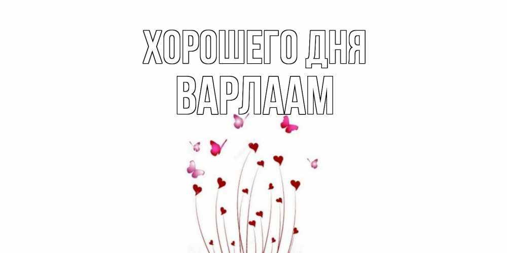 Открытка на каждый день с именем, Варлаам Хорошего дня отличного дня Прикольная открытка с пожеланием онлайн скачать бесплатно 