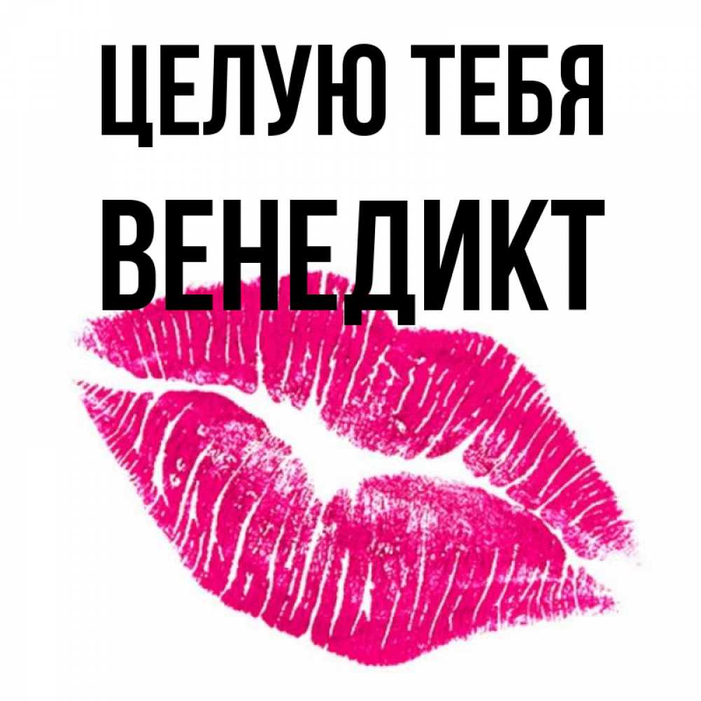 Открытка на каждый день с именем, Венедикт Целую тебя след от помады Прикольная открытка с пожеланием онлайн скачать бесплатно 