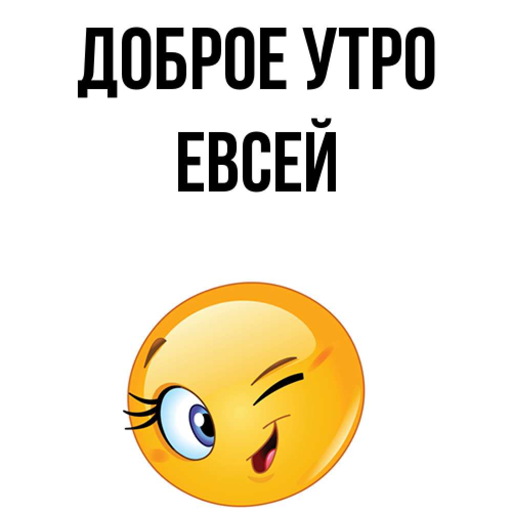 Открытка на каждый день с именем, Евсей Доброе утро хорошее настроение Прикольная открытка с пожеланием онлайн скачать бесплатно 