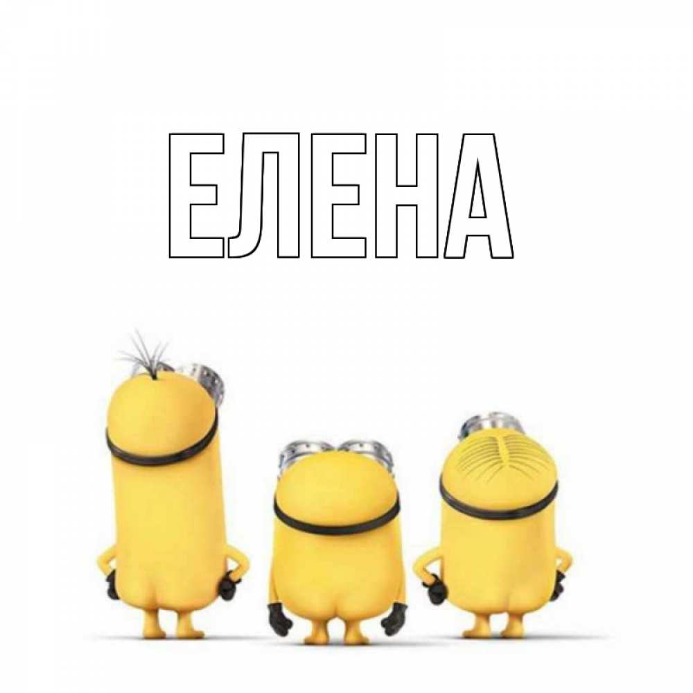 Открытка на каждый день с именем, Елена Главная миньоны Прикольная открытка с пожеланием онлайн скачать бесплатно 