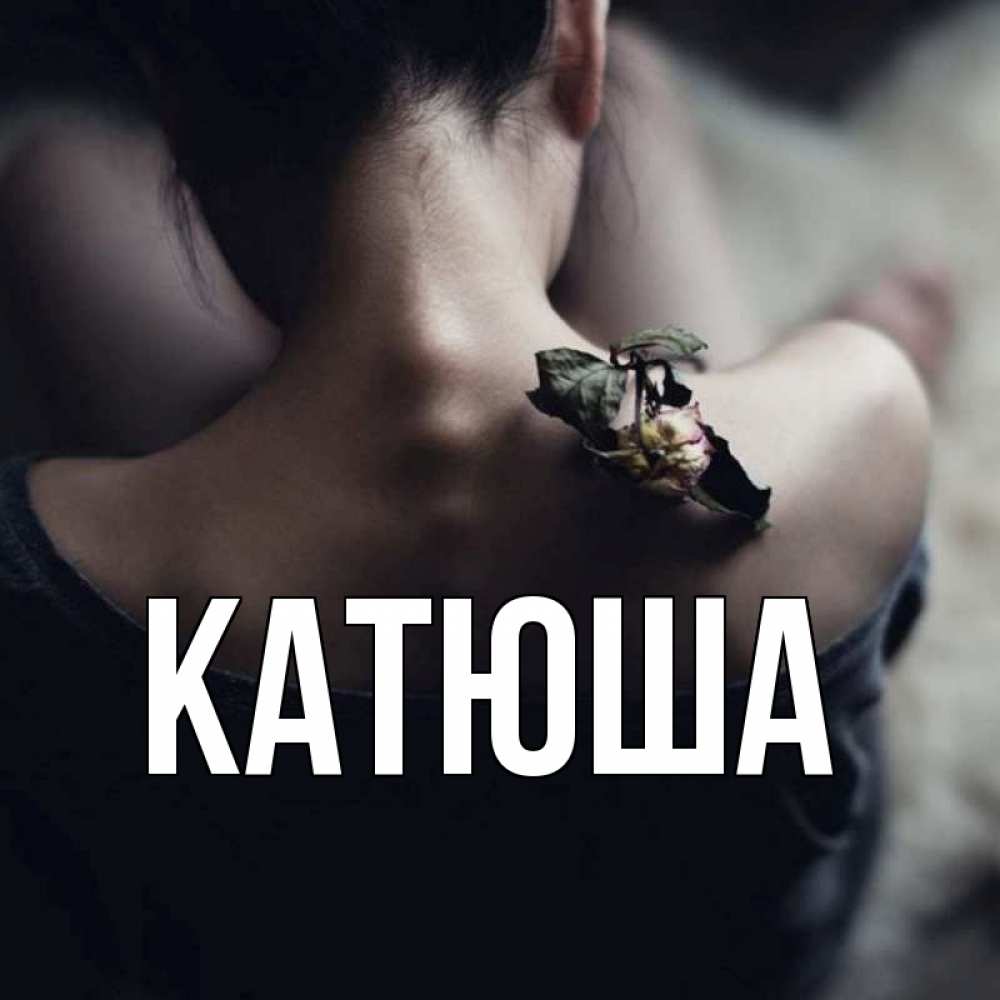 Открытка на каждый день с именем, Катюша Главная девушка со спины Прикольная открытка с пожеланием онлайн скачать бесплатно 