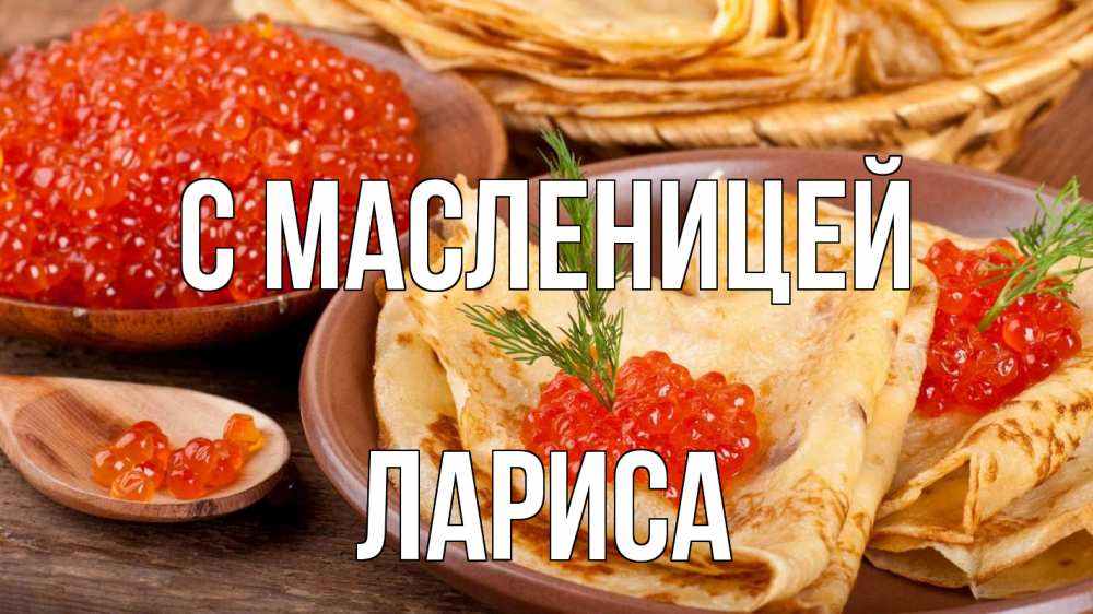 Открытка на каждый день с именем, Лариса С масленицей блины Прикольная открытка с пожеланием онлайн скачать бесплатно 
