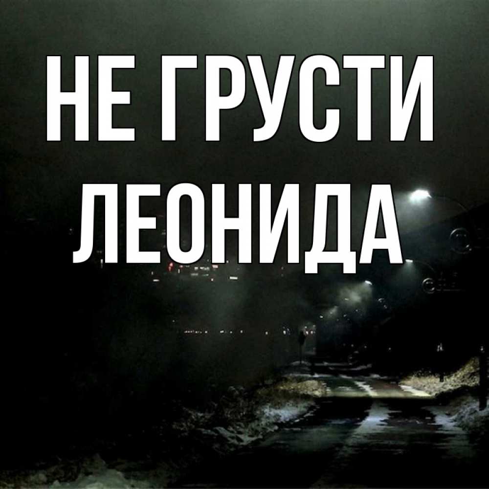 Открытка на каждый день с именем, Леонида Не грусти фонари Прикольная открытка с пожеланием онлайн скачать бесплатно 