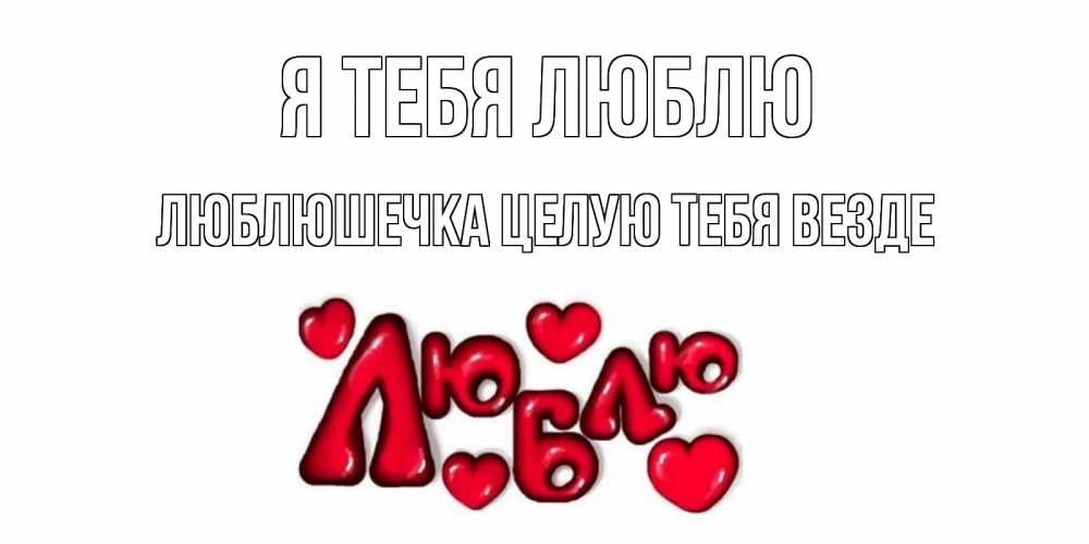 Открытка на каждый день с именем, Люблюшечка-целую-тебя-везде Я тебя люблю сердце Прикольная открытка с пожеланием онлайн скачать бесплатно 