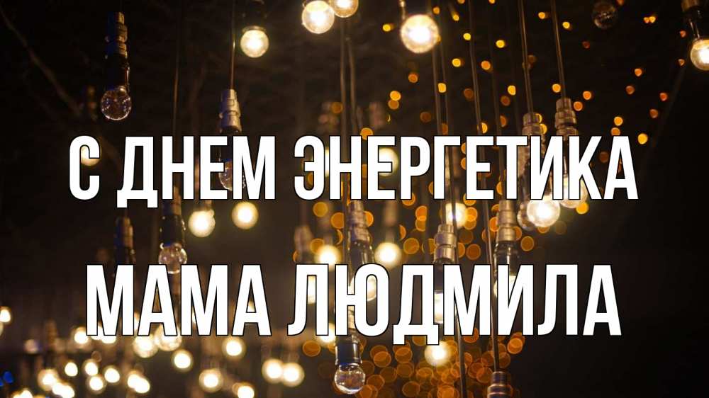 Открытка на каждый день с именем, Мама-Людмила С днем энергетика гирлянда Прикольная открытка с пожеланием онлайн скачать бесплатно 