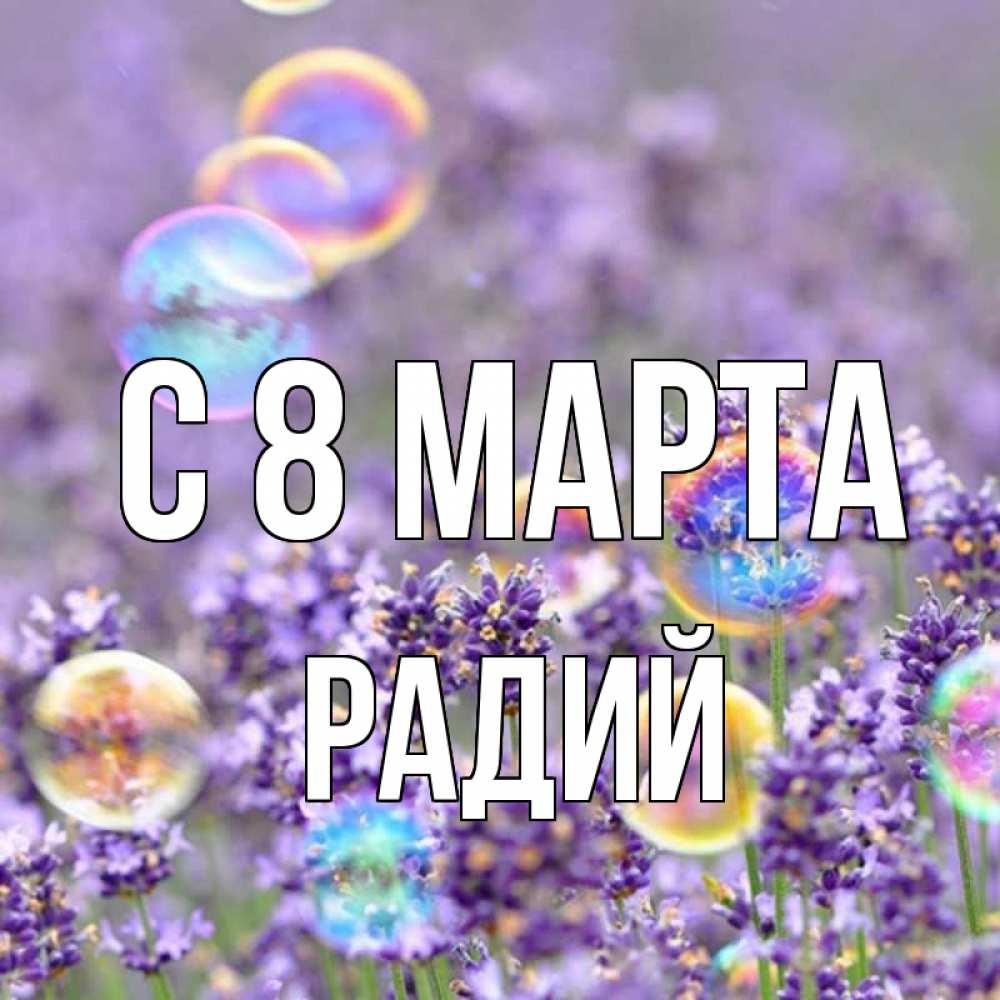 Открытка на каждый день с именем, Радий С 8 МАРТА цветы Прикольная открытка с пожеланием онлайн скачать бесплатно 