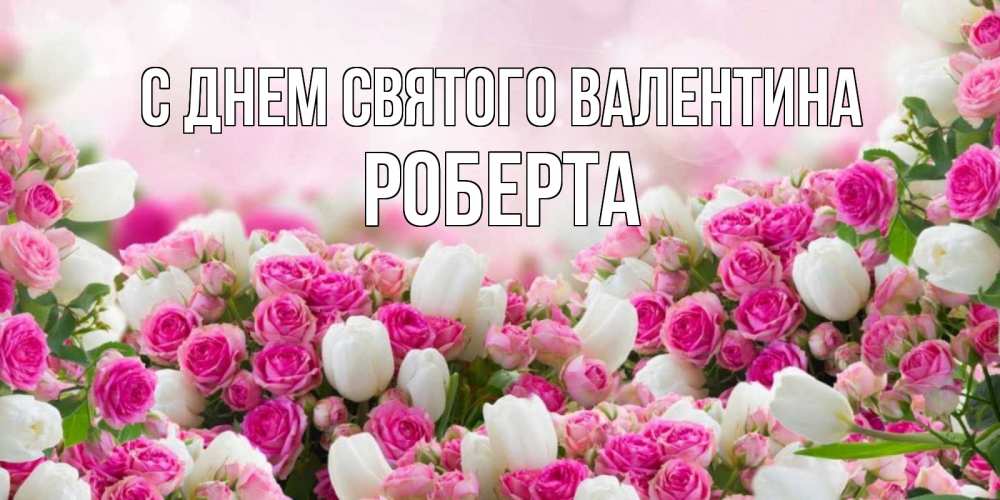 Открытка на каждый день с именем, Роберта С днем Святого Валентина валентинка с именем Прикольная открытка с пожеланием онлайн скачать бесплатно 