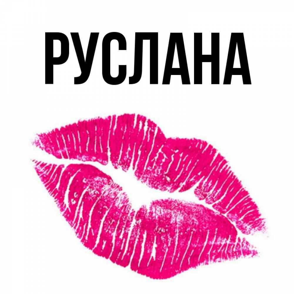 Открытка на каждый день с именем, Руслана Главная след от помады Прикольная открытка с пожеланием онлайн скачать бесплатно 