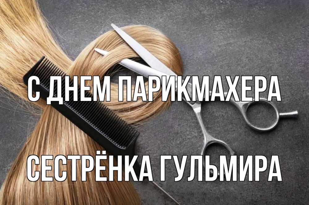 Открытка на каждый день с именем, Сестрёнка-Гульмира С днем парикмахера волосы Прикольная открытка с пожеланием онлайн скачать бесплатно 