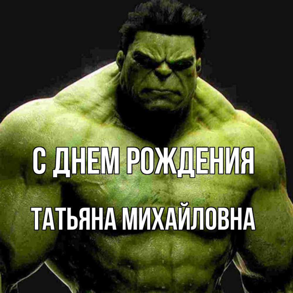 Открытка на каждый день с именем, ТАтьяна-Михайловна С днем рождения зеленый супергерой марвел Прикольная открытка с пожеланием онлайн скачать бесплатно 