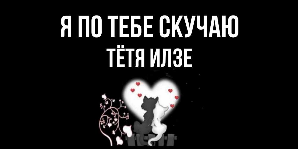 Открытка на каждый день с именем, Тётя-Илзе Я по тебе скучаю коты Прикольная открытка с пожеланием онлайн скачать бесплатно 