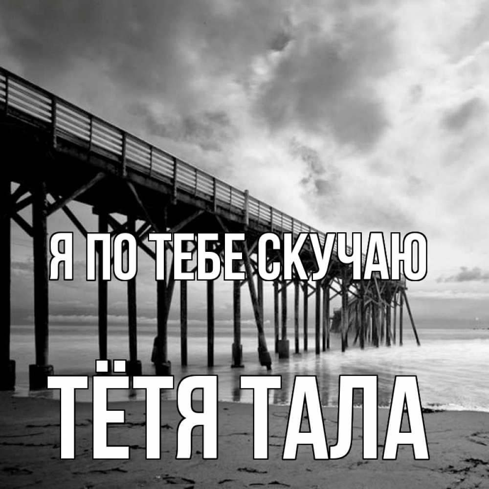 Открытка на каждый день с именем, Тётя-Тала Я по тебе скучаю старый Прикольная открытка с пожеланием онлайн скачать бесплатно 
