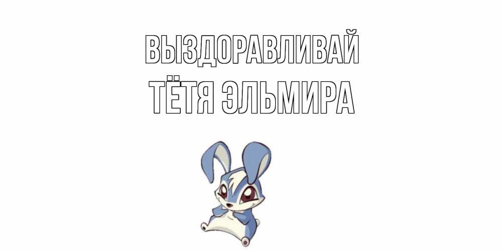 Открытка на каждый день с именем, Тётя-Эльмира Выздоравливай серый заяц на открытке про выздоравление Прикольная открытка с пожеланием онлайн скачать бесплатно 