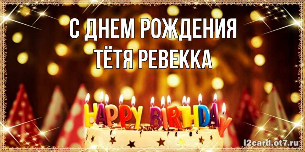 Открытка на каждый день с именем, Тётя-Ревекка С днем рождения торт и надпись свечками на английском happy birthday Прикольная открытка с пожеланием онлайн скачать бесплатно 