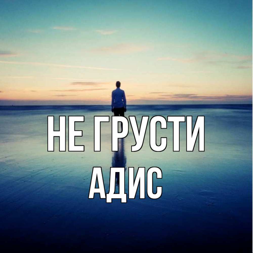 Открытка на каждый день с именем, Адис Не грусти небо и гладь льда Прикольная открытка с пожеланием онлайн скачать бесплатно 