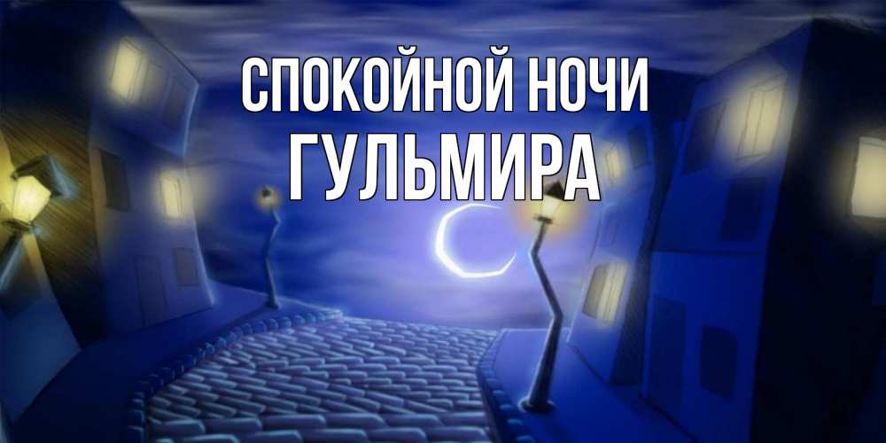 Открытка на каждый день с именем, Гульмира Спокойной ночи сладких снов ночному городу Прикольная открытка с пожеланием онлайн скачать бесплатно 