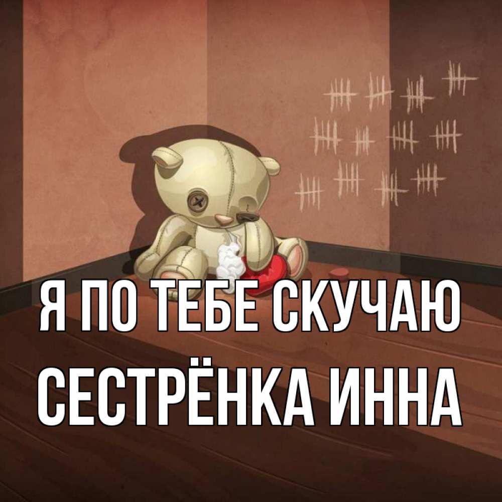 Открытка на каждый день с именем, Сестрёнка-Инна Я по тебе скучаю скорее ко мне Прикольная открытка с пожеланием онлайн скачать бесплатно 