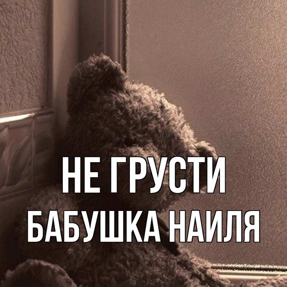 Открытка на каждый день с именем, Бабушка-Наиля Не грусти стекол рефленое Прикольная открытка с пожеланием онлайн скачать бесплатно 