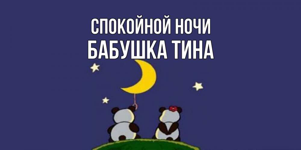 Открытка на каждый день с именем, Бабушка-Тина Спокойной ночи открытка с пожеланиями хорошо выспаться Прикольная открытка с пожеланием онлайн скачать бесплатно 