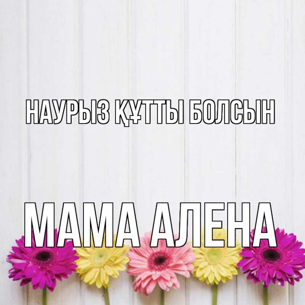 Открытка на каждый день с именем, Мама-Алена Наурыз құтты болсын женщинам 1 Прикольная открытка с пожеланием онлайн скачать бесплатно 