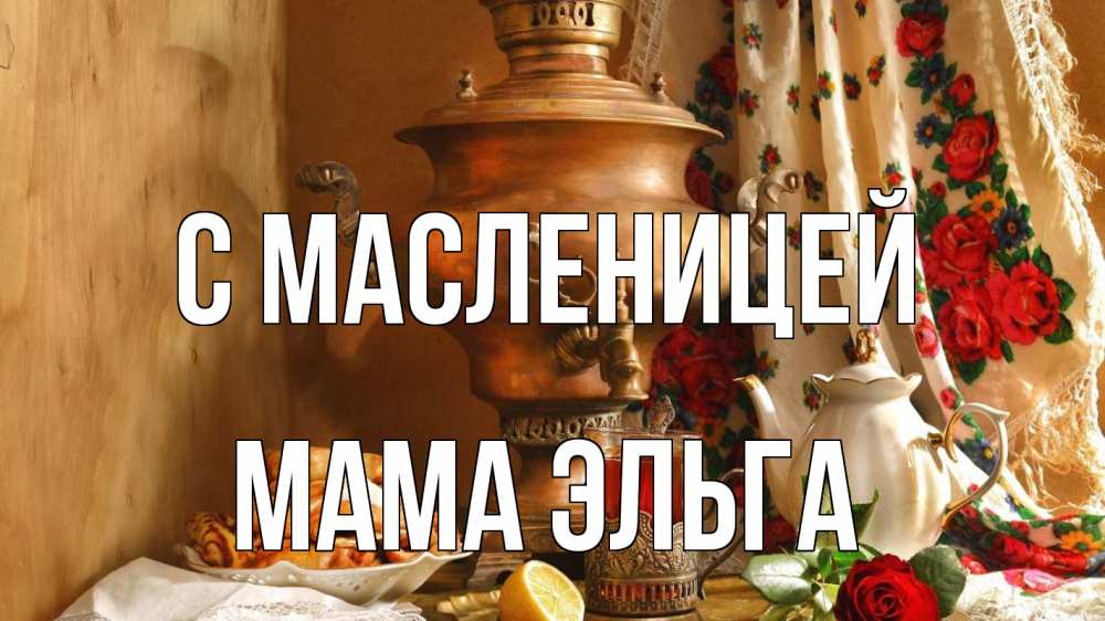 Открытка на каждый день с именем, Мама-Эльга С масленицей масленица Прикольная открытка с пожеланием онлайн скачать бесплатно 