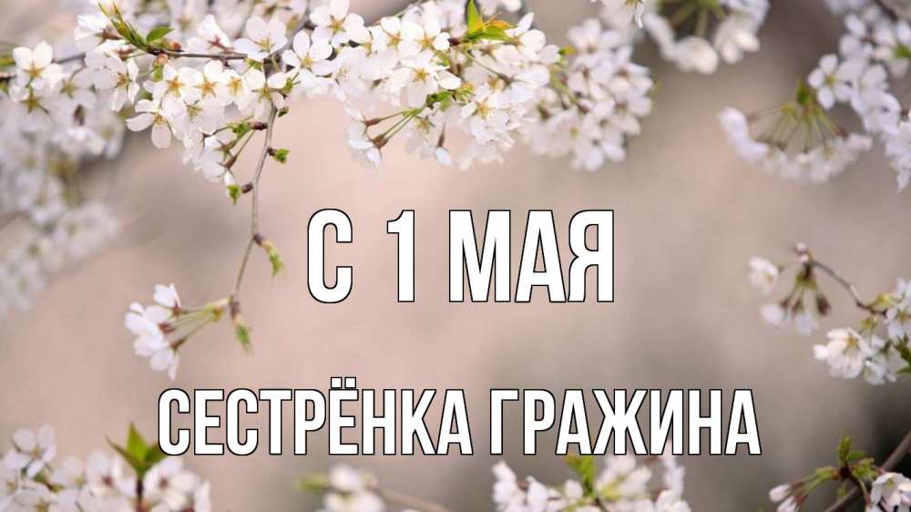 Открытка на каждый день с именем, Сестрёнка-Гражина С 1 мая С 1 мая Прикольная открытка с пожеланием онлайн скачать бесплатно 