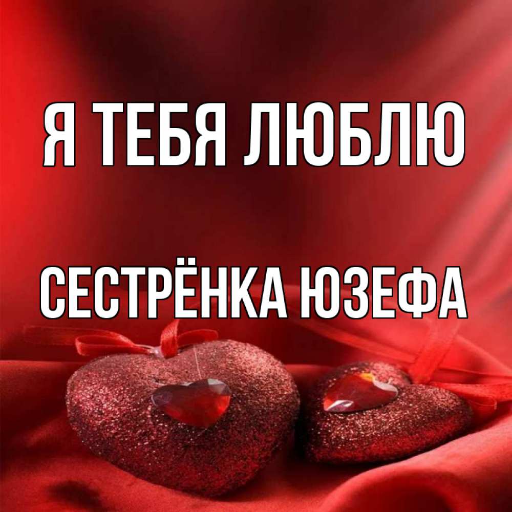 Открытка на каждый день с именем, Сестрёнка-Юзефа Я тебя люблю с лентами Прикольная открытка с пожеланием онлайн скачать бесплатно 