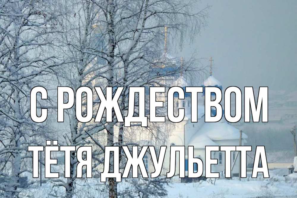 Открытка на каждый день с именем, Тётя-Джульетта С рождеством храм, зима Прикольная открытка с пожеланием онлайн скачать бесплатно 