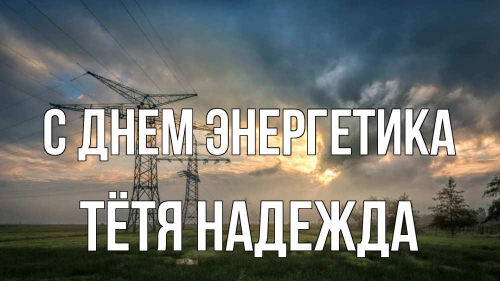 Открытка на каждый день с именем, Тётя-Надежда С днем энергетика облака столбы линия Прикольная открытка с пожеланием онлайн скачать бесплатно 