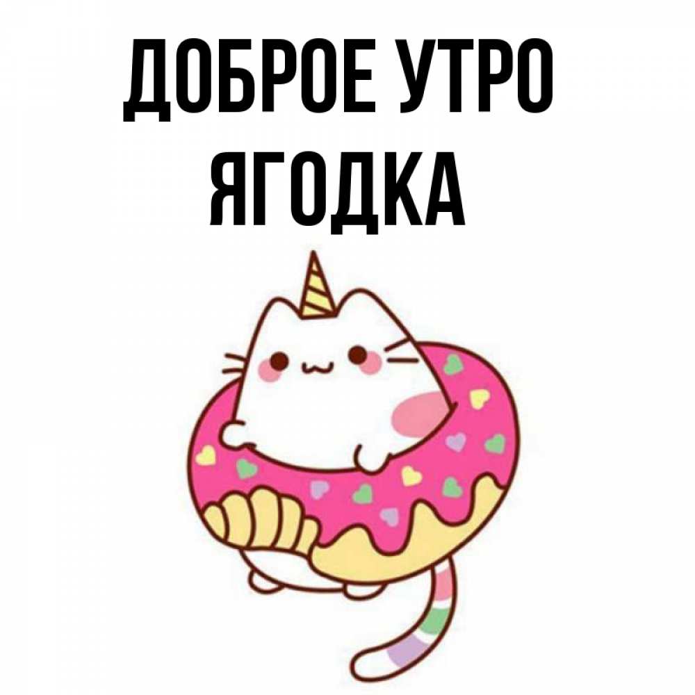 Открытка на каждый день с именем, Ягодка Доброе утро кот в бублике Прикольная открытка с пожеланием онлайн скачать бесплатно 