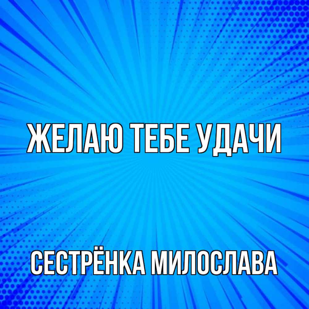 Открытка на каждый день с именем, Сестрёнка-Милослава Желаю тебе удачи на удачу Прикольная открытка с пожеланием онлайн скачать бесплатно 