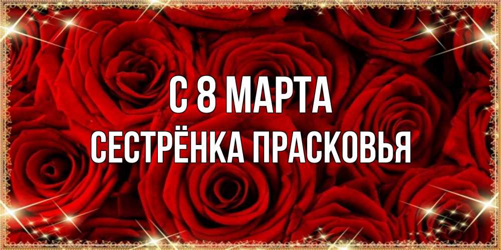 Открытка на каждый день с именем, Сестрёнка-Прасковья С 8 МАРТА открытка для любимой Прикольная открытка с пожеланием онлайн скачать бесплатно 